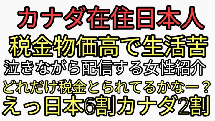 カナダ在住日本人　カナダ人が税金、物価上昇で生活苦を泣きながら配信しはじめている。カナダ人が住まいを追われ移民が補助で良い家に住む。カナダ税金調べたら15%日本60%カナダ人日本に住めんよ