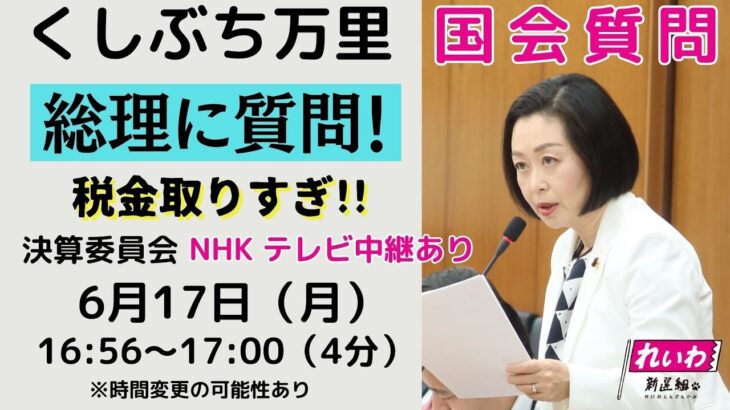 【くしぶち万里　国会質問】税金取りすぎ！国民を救え!!　決算行政委員会（2024年6月17日　16:56頃～）れいわ新選組　東京14区