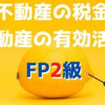 【FP2級 無料講義】第34回 不動産の税金、不動産の有効活用【ファイナンシャルプランニング技能検定対策】