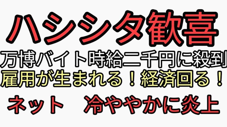 ハシシタ歓喜　大阪万博ボランティア時給二千円に税金搾り取られた貧困者がさっ到。雇用が生まれる！経済回る！もちろん炎上