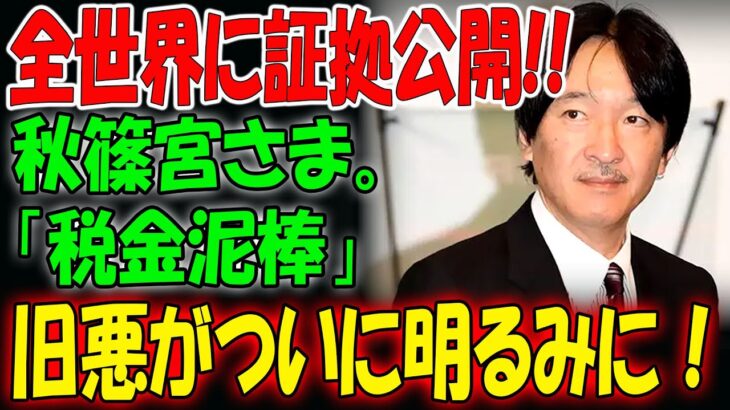 全世界に証拠公開!! 秋篠宮さま。「税金泥棒」旧悪がついに明るみに！