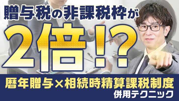 贈与税の非課税枠を２倍に！暦年贈与×相続時精算課税で節税効果UP