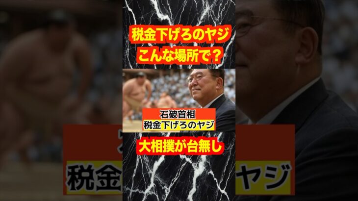 【石破首相】税金下げろのヤジ！大相撲が台無し？神聖なる土俵で起こった悲劇とは？