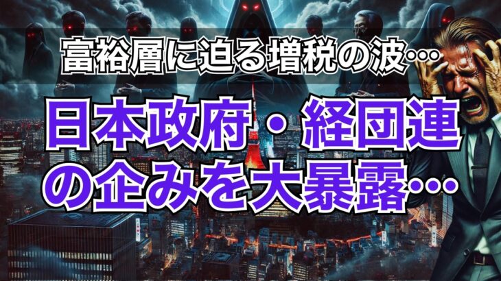 【富裕層を襲う増税の嵐】日本政府と経団連の裏計画を大暴露！