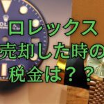 ロレックス、売却時に税金はどれだけかかる？