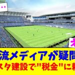 一流メディアが疑問…なぜ専スタ建設で”税金”に頼るの？【2chまとめ】【2chスレ】【5chスレ】