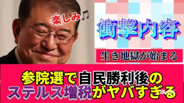 【税金激増】参院選自民党勝利後の日本がヤバすぎる‼️⁉️怒涛のステルス増税